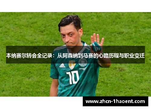 本纳赛尔转会全记录:从阿森纳到马赛的心路历程与职业变迁 本纳赛尔转会全记录:从阿森纳到马赛的心路历程与职业变迁
