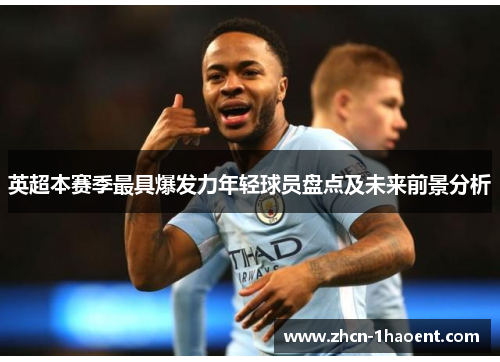 英超本赛季最具爆发力年轻球员盘点及未来前景分析