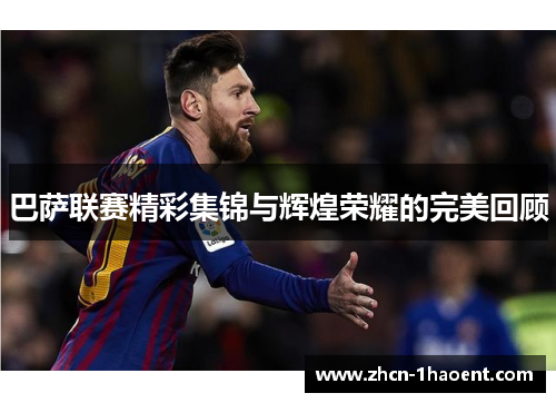 巴萨联赛精彩集锦与辉煌荣耀的完美回顾