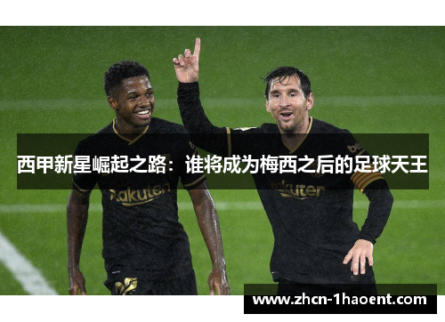 西甲新星崛起之路:谁将成为梅西之后的足球天王 西甲新星崛起之路:谁将成为梅西之后的足球天王