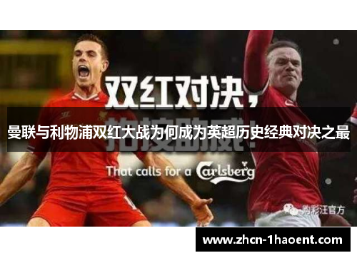 曼联与利物浦双红大战为何成为英超历史经典对决之最