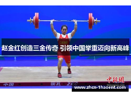 赵金红创造三金传奇 引领中国举重迈向新高峰 赵金红创造三金传奇 引领中国举重迈向新高峰