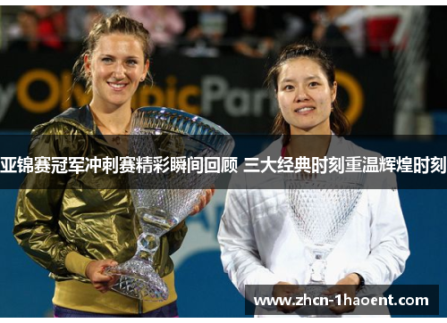 亚锦赛冠军冲刺赛精彩瞬间回顾 三大经典时刻重温辉煌时刻 亚锦赛冠军冲刺赛精彩瞬间回顾 三大经典时刻重温辉煌时刻