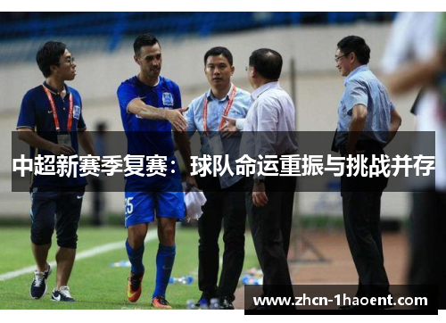 中超新赛季复赛:球队命运重振与挑战并存 中超新赛季复赛:球队命运重振与挑战并存