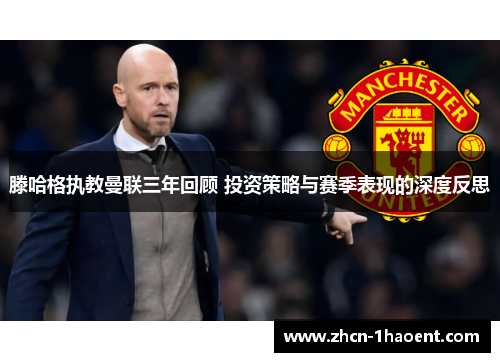 滕哈格执教曼联三年回顾 投资策略与赛季表现的深度反思 滕哈格执教曼联三年回顾 投资策略与赛季表现的深度反思