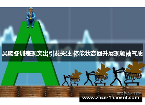 吴曦冬训表现突出引发关注 体能状态回升展现领袖气质