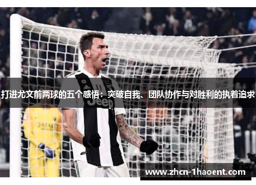 打进尤文前两球的五个感悟：突破自我、团队协作与对胜利的执着追求