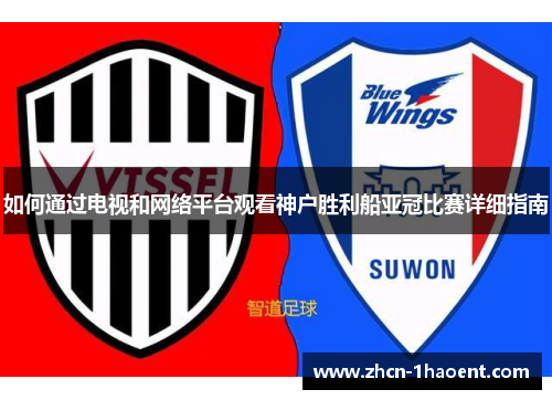 如何通过电视和网络平台观看神户胜利船亚冠比赛详细指南 如何通过电视和网络平台观看神户胜利船亚冠比赛详细指南