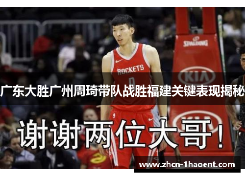 广东大胜广州周琦带队战胜福建关键表现揭秘