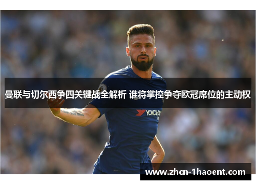 曼联与切尔西争四关键战全解析 谁将掌控争夺欧冠席位的主动权