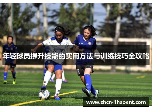 年轻球员提升技能的实用方法与训练技巧全攻略 年轻球员提升技能的实用方法与训练技巧全攻略