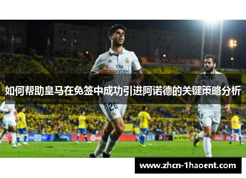 如何帮助皇马在免签中成功引进阿诺德的关键策略分析