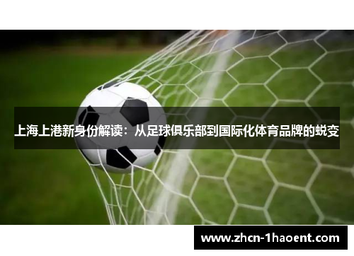 上海上港新身份解读：从足球俱乐部到国际化体育品牌的蜕变