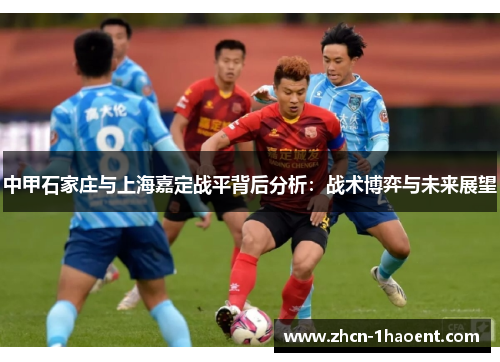 中甲石家庄与上海嘉定战平背后分析：战术博弈与未来展望