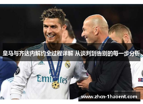 皇马与齐达内解约全过程详解 从谈判到告别的每一步分析