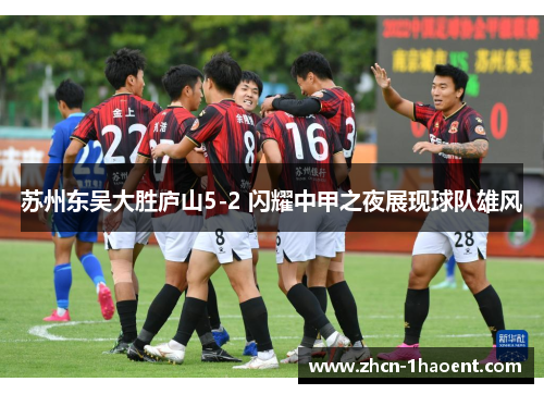 苏州东吴大胜庐山5-2 闪耀中甲之夜展现球队雄风