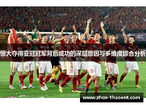 恒大夺得亚冠冠军背后成功的深层原因与多维度综合分析