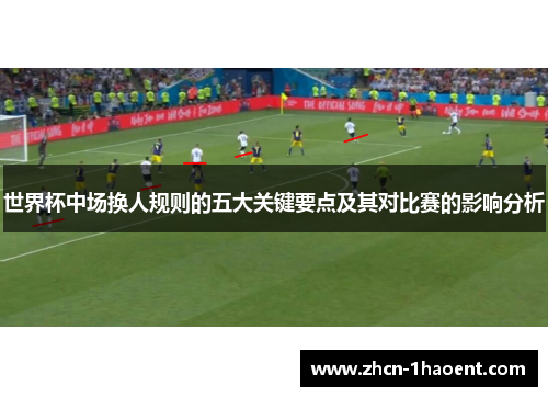 世界杯中场换人规则的五大关键要点及其对比赛的影响分析