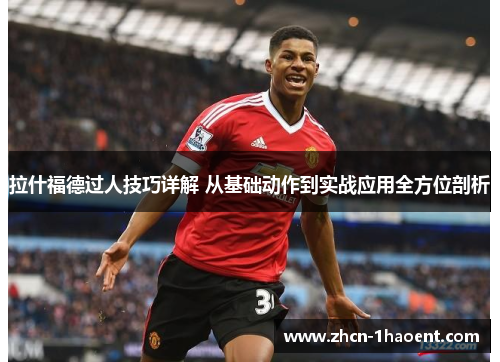 拉什福德过人技巧详解 从基础动作到实战应用全方位剖析 拉什福德过人技巧详解 从基础动作到实战应用全方位剖析