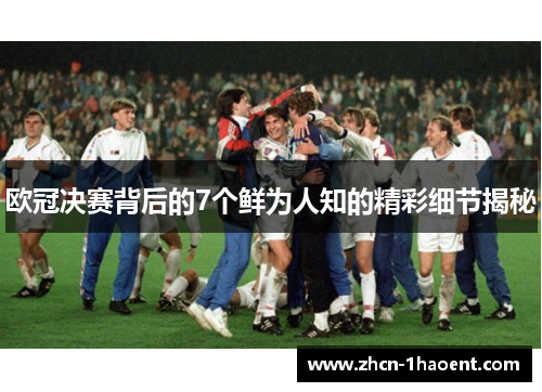 欧冠决赛背后的7个鲜为人知的精彩细节揭秘