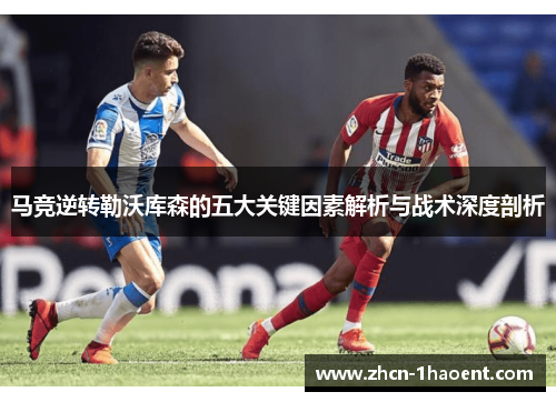 马竞逆转勒沃库森的五大关键因素解析与战术深度剖析