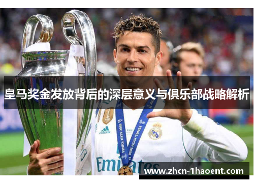 皇马奖金发放背后的深层意义与俱乐部战略解析 皇马奖金发放背后的深层意义与俱乐部战略解析