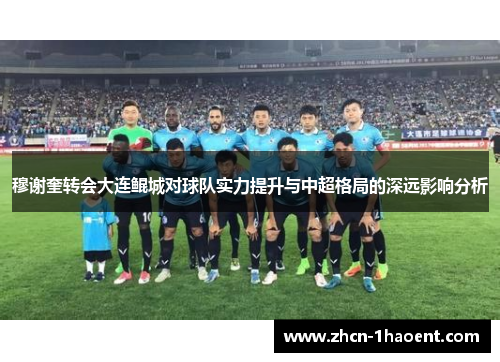 穆谢奎转会大连鲲城对球队实力提升与中超格局的深远影响分析