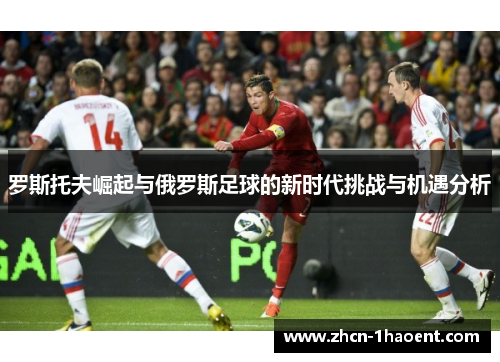 罗斯托夫崛起与俄罗斯足球的新时代挑战与机遇分析