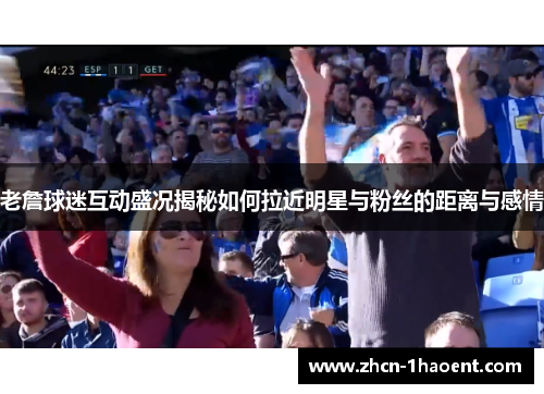 老詹球迷互动盛况揭秘如何拉近明星与粉丝的距离与感情