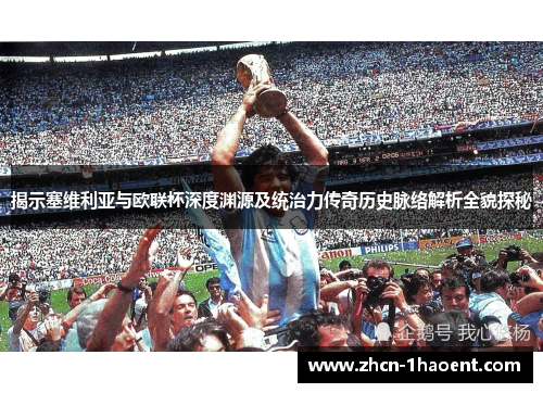 揭示塞维利亚与欧联杯深度渊源及统治力传奇历史脉络解析全貌探秘