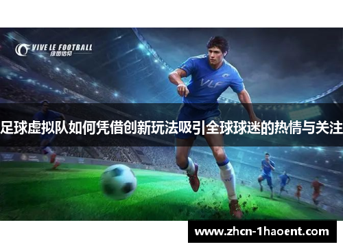 足球虚拟队如何凭借创新玩法吸引全球球迷的热情与关注 足球虚拟队如何凭借创新玩法吸引全球球迷的热情与关注