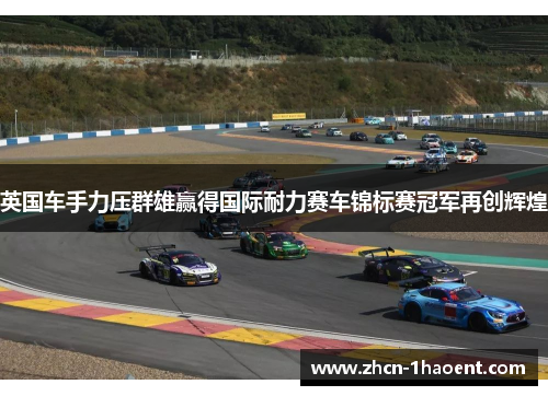 英国车手力压群雄赢得国际耐力赛车锦标赛冠军再创辉煌