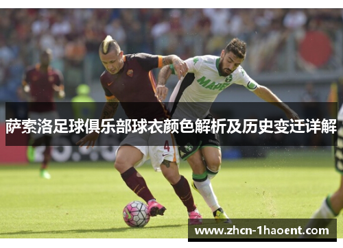 萨索洛足球俱乐部球衣颜色解析及历史变迁详解